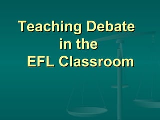 Teaching Debate  in the  EFL Classroom 