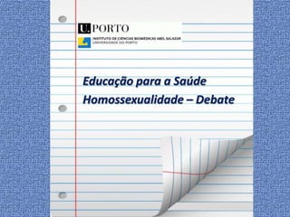 Educação para a Saúde
Homossexualidade – Debate
 