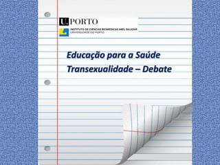Educação para a Saúde
Transexualidade – Debate
 