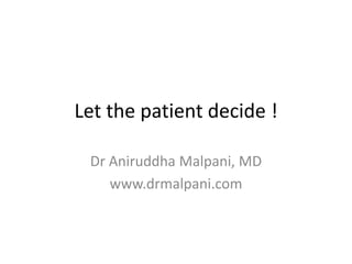 Let the patient decide !
Dr Aniruddha Malpani, MD
www.drmalpani.com

 
