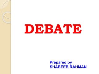 DEBATE
Prepared by
SHABEEB RAHMAN
 