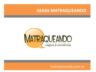 GUIAS MATRAQUEANDO




    matraqueando.com.br
 