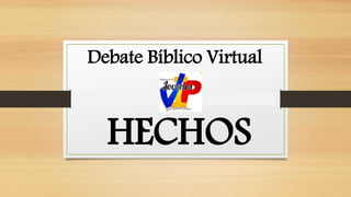 Debate Bíblico Virtual
HECHOS
 