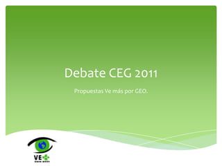 Debate CEG 2011 Propuestas Ve más por GEO. 