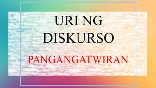 URI NG
DISKURSO
PANGANGATWIRAN
 