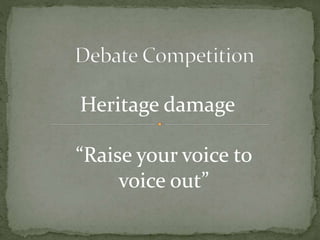 Heritage damage
“Raise your voice to
voice out”
 