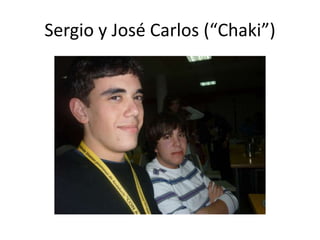 Sergio y José Carlos (“Chaki”)