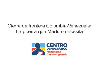 Cierre de frontera Colombia-Venezuela:
La guerra que Maduro necesita
 