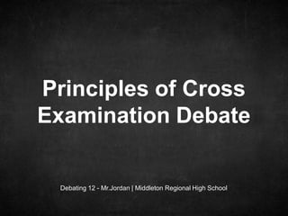 Debating 12 - Mr.Jordan | Middleton Regional High School
Principles of Cross
Examination Debate
 