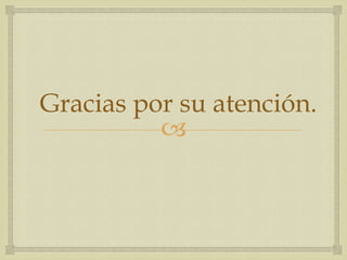 
Gracias por su atención.
 