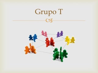 
Grupo T
 