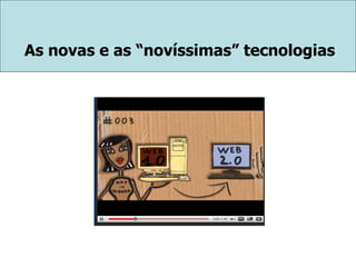 As novas e as “novíssimas” tecnologias 