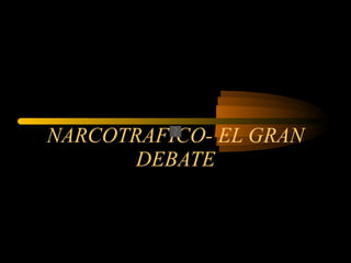 NARCOTRAFICO- EL GRAN DEBATE 