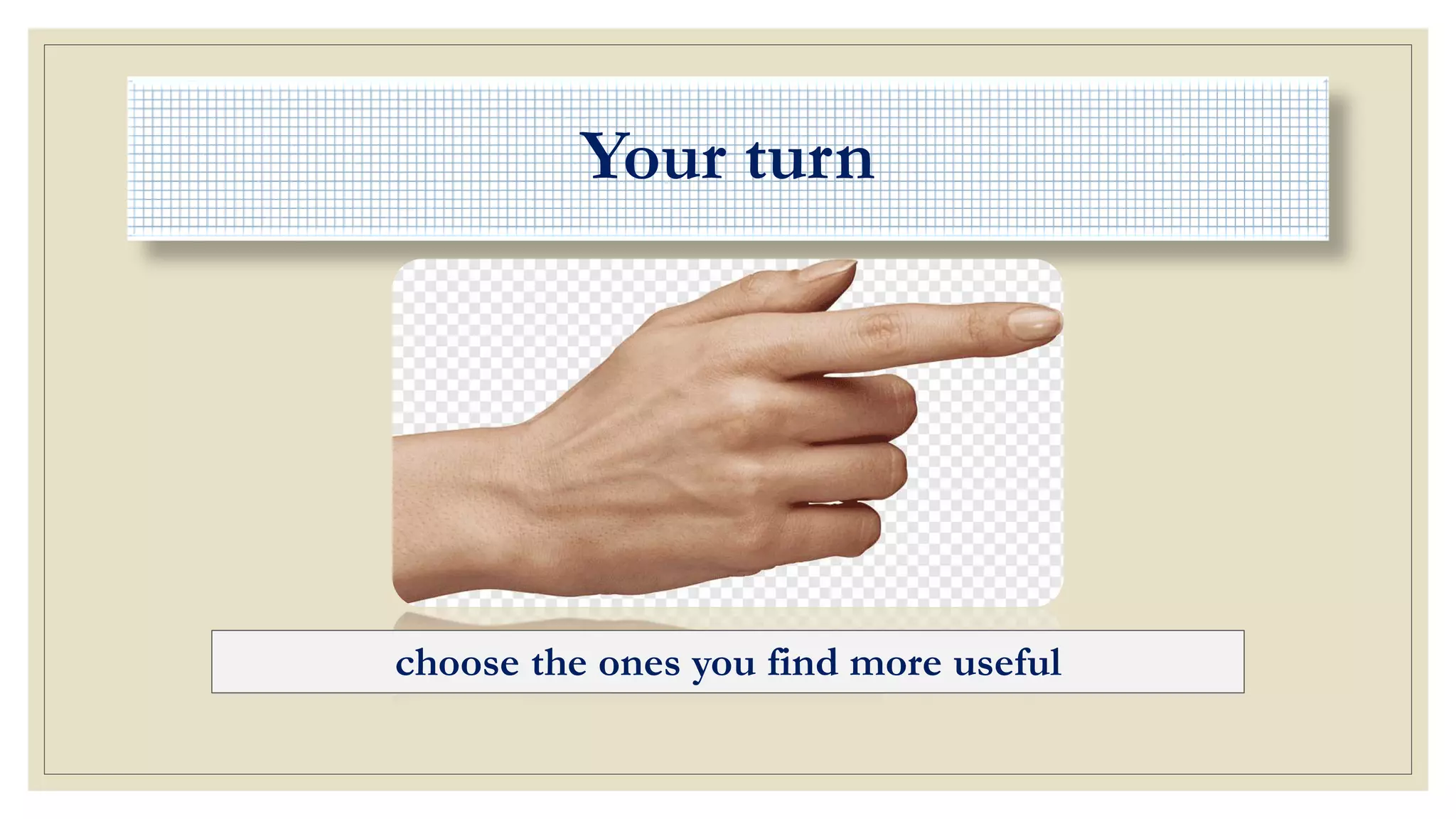 Your turn
choose the ones you find more useful
 