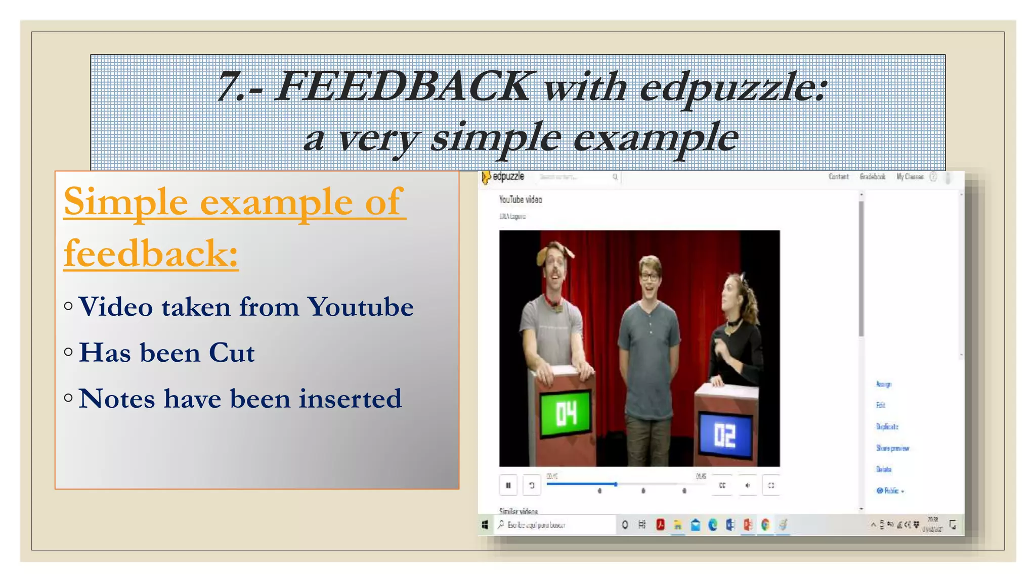 7.- FEEDBACK with edpuzzle:
a very simple example
Simple example of
feedback:
◦ Video taken from Youtube
◦ Has been Cut
◦ Notes have been inserted
 