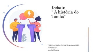 Debate
“ A história do
Tomás”
 