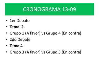 CRONOGRAMA 13-091er DebateTema  2Grupo 1 (A favor) vs Grupo 4 (En contra)2do DebateTema 4Grupo 3 (A favor) vs Grupo 5 (En contra)