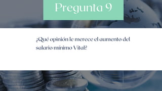 Pregunta 9
¿Qué opinión le merece el aumento del

salario mínimo Vital?
 