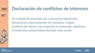 Declaración de conflictos de intereses
En calidad de ponentes de la presente exposición,
declaramos expresamente no manten...