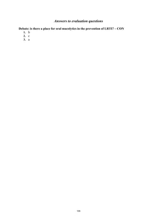 Answers to evaluation questions

Debate: is there a place for oral mucolytics in the prevention of LRTI? – CON
   1. b
   2. c
   3. a




                                          109
 
