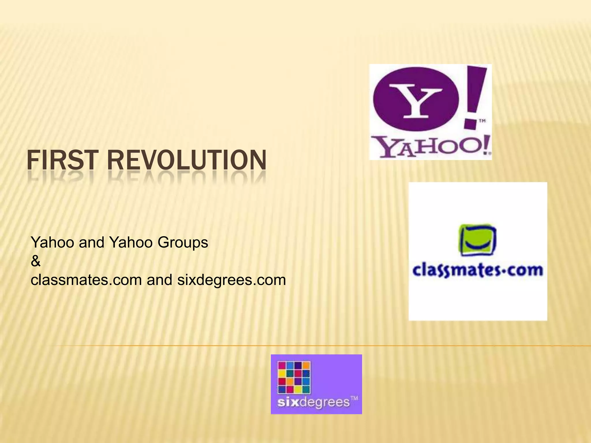 FIRST REVOLUTION

Yahoo and Yahoo Groups
&
classmates.com and sixdegrees.com
 