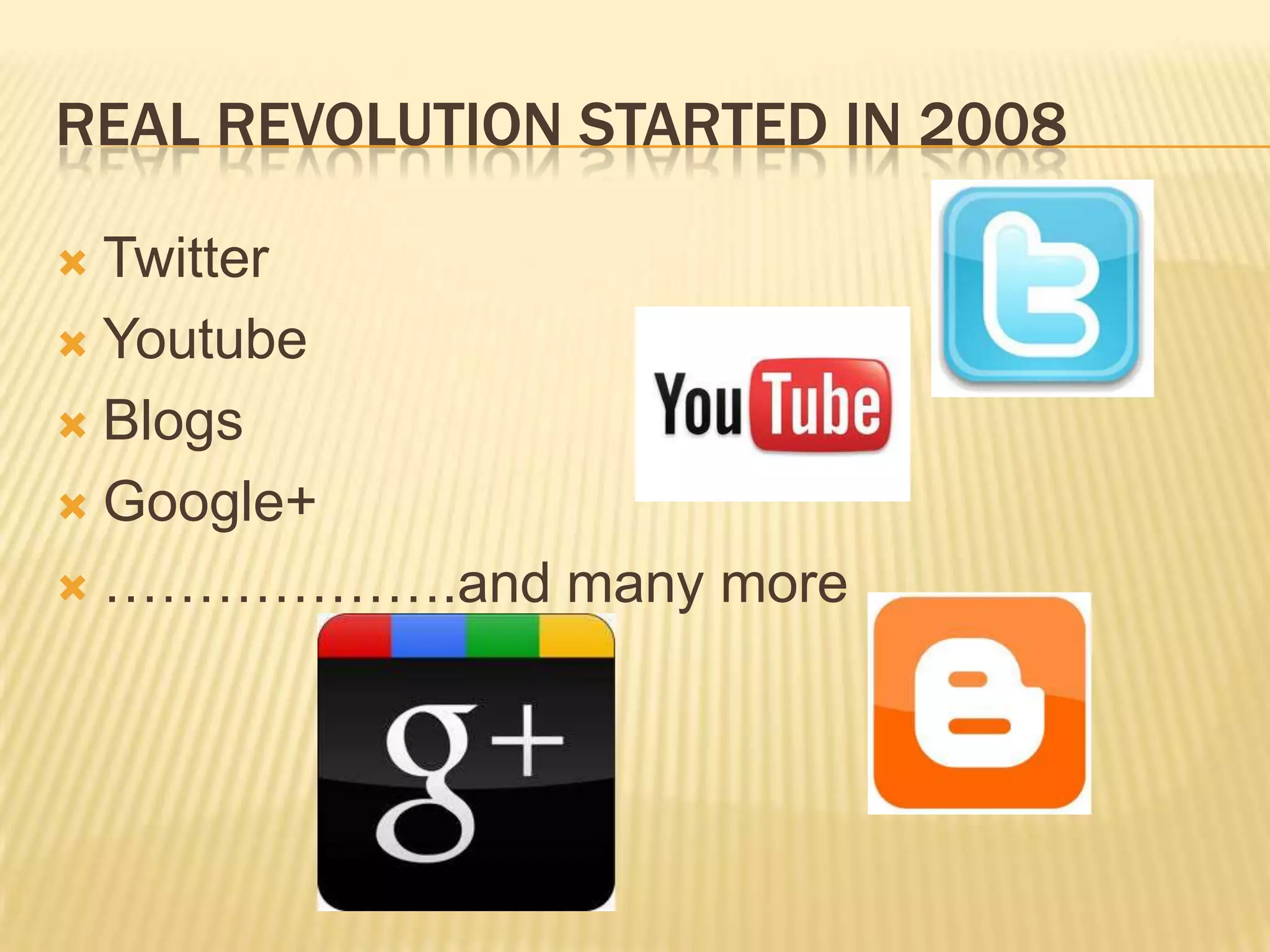 REAL REVOLUTION STARTED IN 2008

 Twitter
 Youtube

 Blogs

 Google+

 ……………….and many more
 