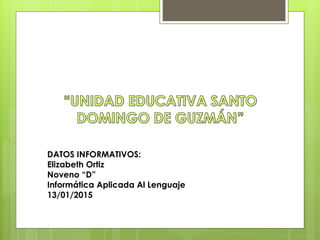 DATOS INFORMATIVOS:
Elizabeth Ortiz
Noveno “D”
Informática Aplicada Al Lenguaje
13/01/2015
 