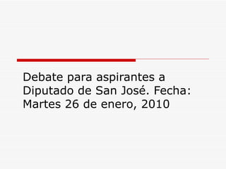 Debate para aspirantes a Diputado de San José. Fecha: Martes 26 de enero, 2010 