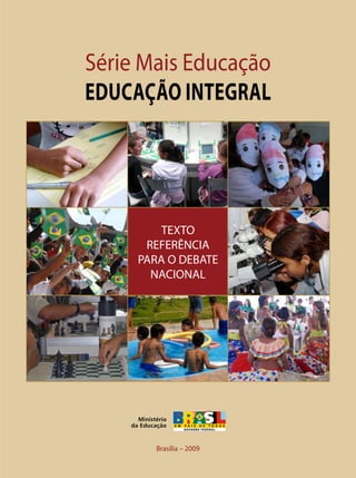 Brasília – 2009
Ministério
da Educação
TEXTO
REFERÊNCIA
PARA O DEBATE
NACIONAL
Série Mais Educação
Educação Integral
 