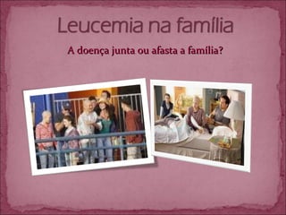 A doença junta ou afasta a família? 