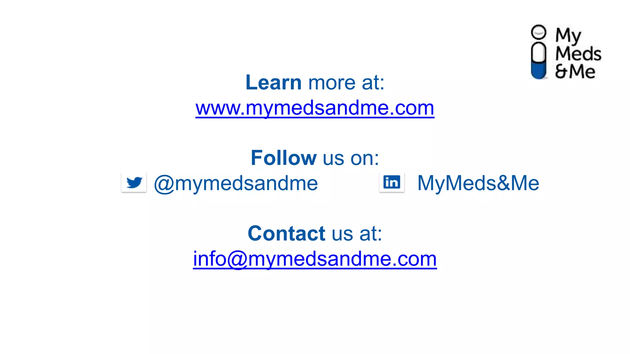 Learn more at:
www.mymedsandme.com
Follow us on:
@mymedsandme MyMeds&Me
Contact us at:
info@mymedsandme.com
 