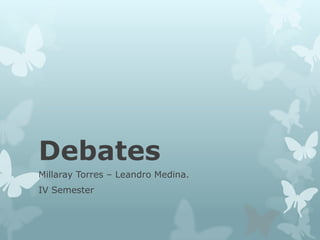 Debates
Millaray Torres – Leandro Medina.
IV Semester
 