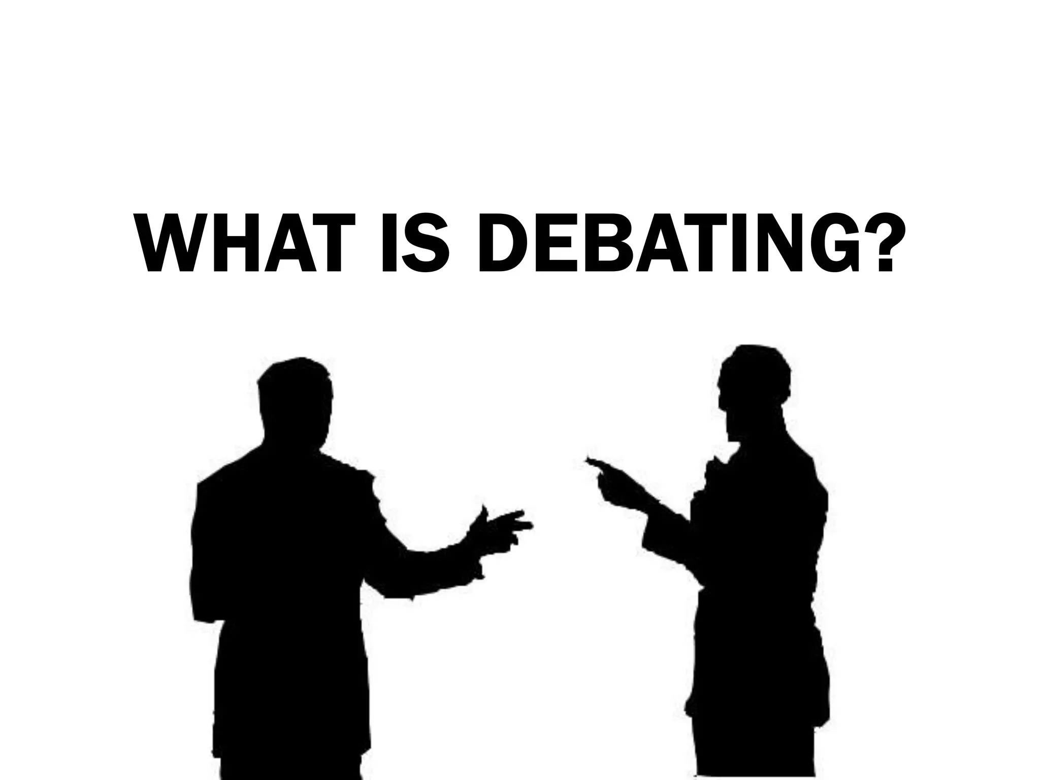 WHAT IS DEBATING?
 