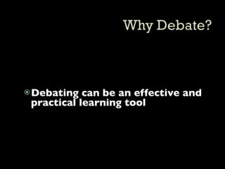  Debating  can be an effective and
 practical learning tool
 