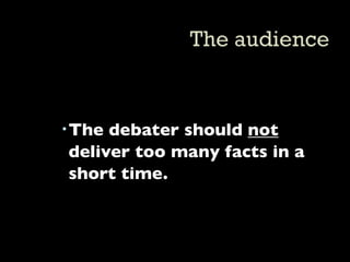  The debater should not
  deliver too many facts in a
  short time.
 