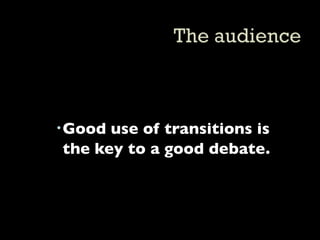 Good use of transitions is
  the key to a good debate.
 