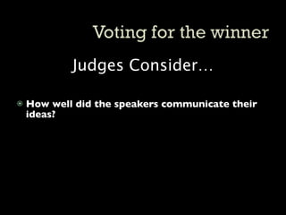 Judges Consider…

   How well did the speakers communicate their
    ideas?
 