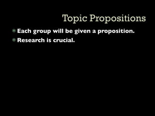  Each   group will be given a proposition.
 Research   is crucial.
 