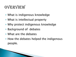 <ul><li>What is indigenous knowledge </li></ul><ul><li>What is intellectual property </li></ul><ul><li>Why protect indigen...