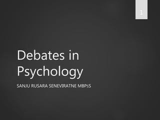 Debates in
Psychology
SANJU RUSARA SENEVIRATNE MBPSS
1
 