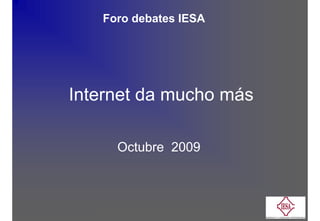 Foro debates IESA




Internet da mucho más

         Octubre 2009




    Las empresas criollas en la red   -   Nunzia Auletta
 