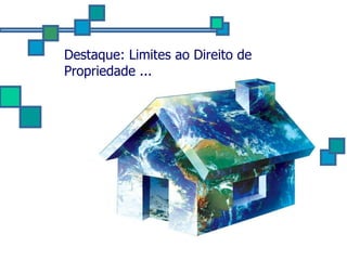 Destaque: Limites ao Direito de Propriedade ... 