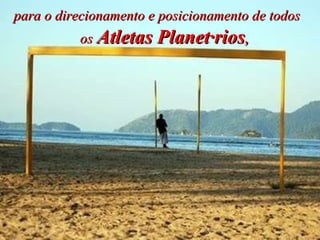 para o direcionamento e posicionamento de todos os   Atletas Planetários , 