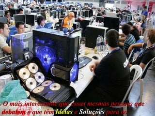 O mais interessante que essas mesmas pessoas que  debatem  e que têm  Idéias   e  Soluções  para os esportes,   