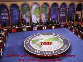 deixam exemplos que podem ser imitados para servir nas soluções em outras áreas 