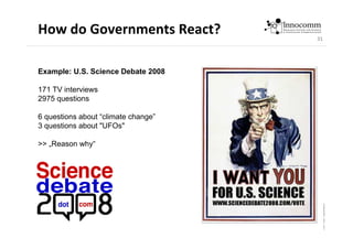 31
How do Governments React?
Example: U.S. Science Debate 2008
171 TV interviews
2975 questions
6 questions about “climate...