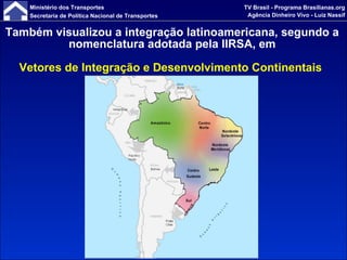 Também visualizou a integração latinoamericana, segundo a nomenclatura adotada pela IIRSA, em Vetores de Integração e Desenvolvimento Continentais   