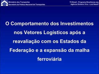 O Comportamento dos Investimentos nos Vetores Logísticos após a reavaliação com os Estados da Federação e a expansão da malha ferroviária 