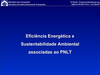 Eficiência Energética e Sustentabilidade Ambiental associadas ao PNLT 