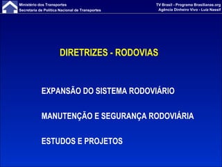 EXPANSÃO DO SISTEMA RODOVIÁRIO MANUTENÇÃO E SEGURANÇA RODOVIÁRIA ESTUDOS E PROJETOS DIRETRIZES - RODOVIAS  